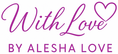 WITH LOVE BY ALESHA LOVE
